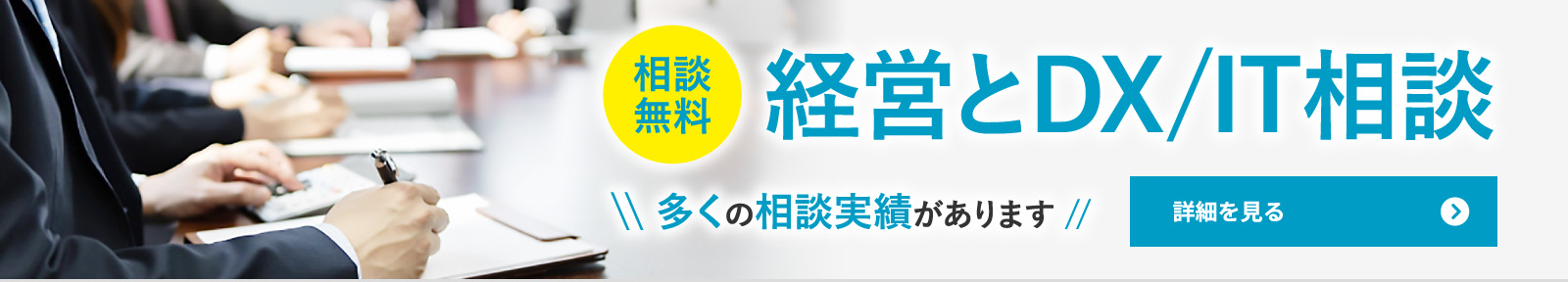 相談無料　経営とDX/IT相談　多くの相談実績があります　詳細を見る