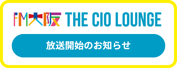 FM大阪「THE CIO LOUNGE」放送開始のお知らせ