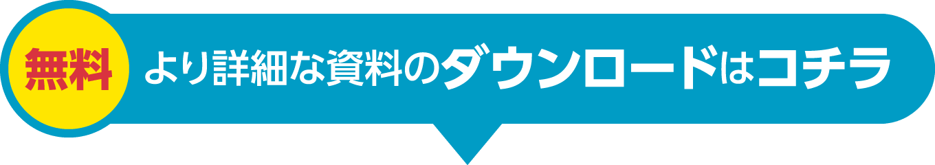 無料 より詳細な資料のダウンロードはコチラ