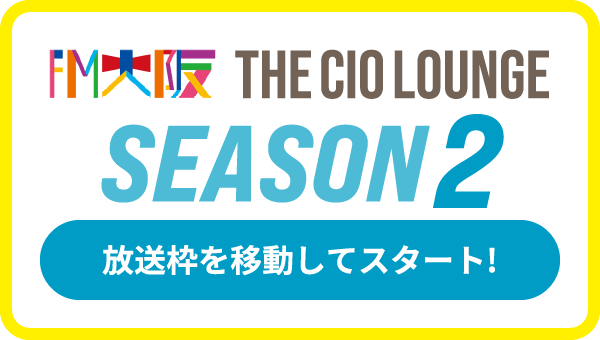 FM大阪 THE CIO LOUNGE SEASON2 放送枠を移動してスタート！